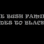 THE BUSH FAMILY FADES TO BLACK
