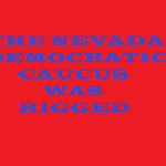 THE NEVADA  DEM CAUCUS WAS RIGGED