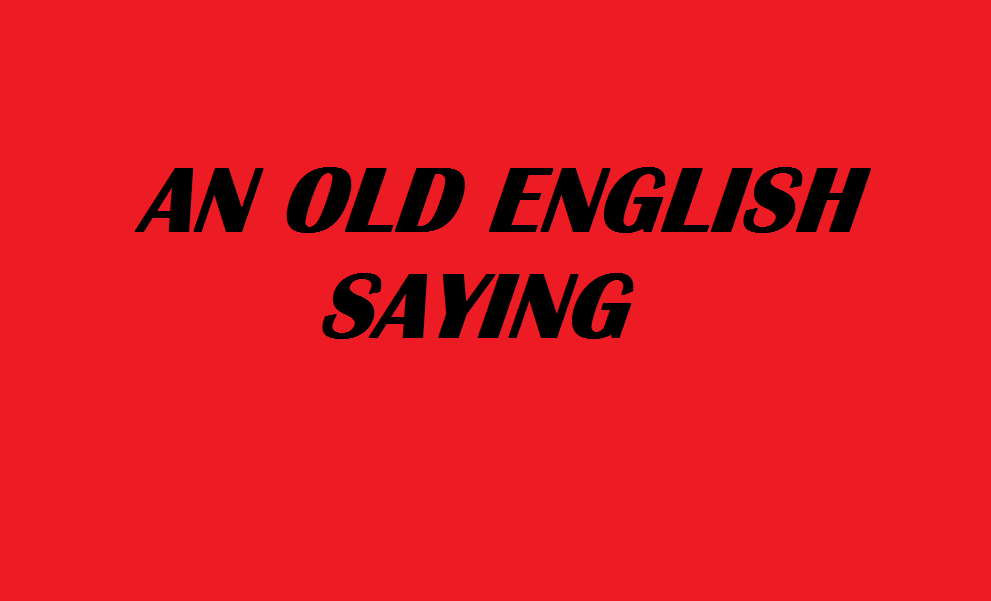 AN OLD ENGLISH SAYING