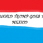 DONALD TRUMP GOES TO MEXICO