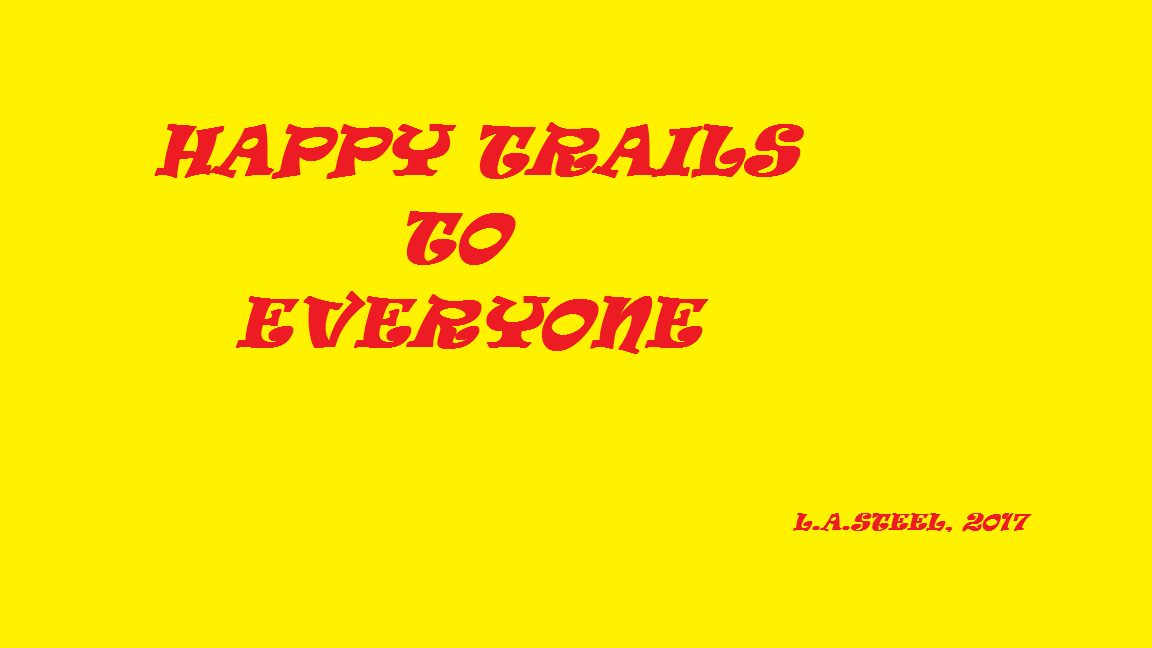 HAPPY TRAILS TO EVERYONE