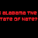 IS ALABAMA THE STATE OF HATE