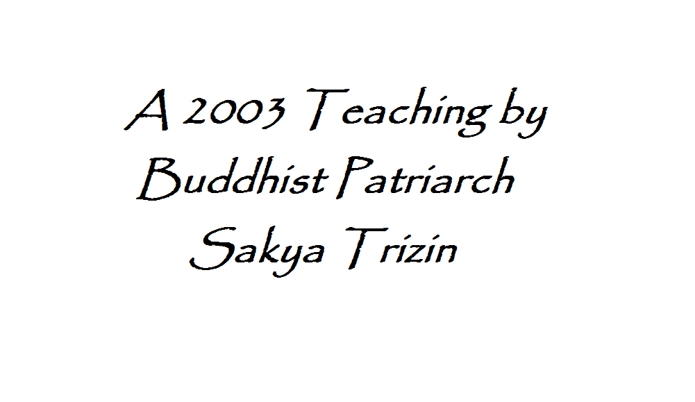 a 2003 teaching by Buddhist Patriarck Sakya Trizin 2018